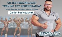 CO JEST WAŻNIEJSZE: TRENING CZY REGENERACJA? OPOWIADA MISTRZ ŚWIATA W KULTURYSTYCE IFBB DANIEL PONIEDZIAŁEK